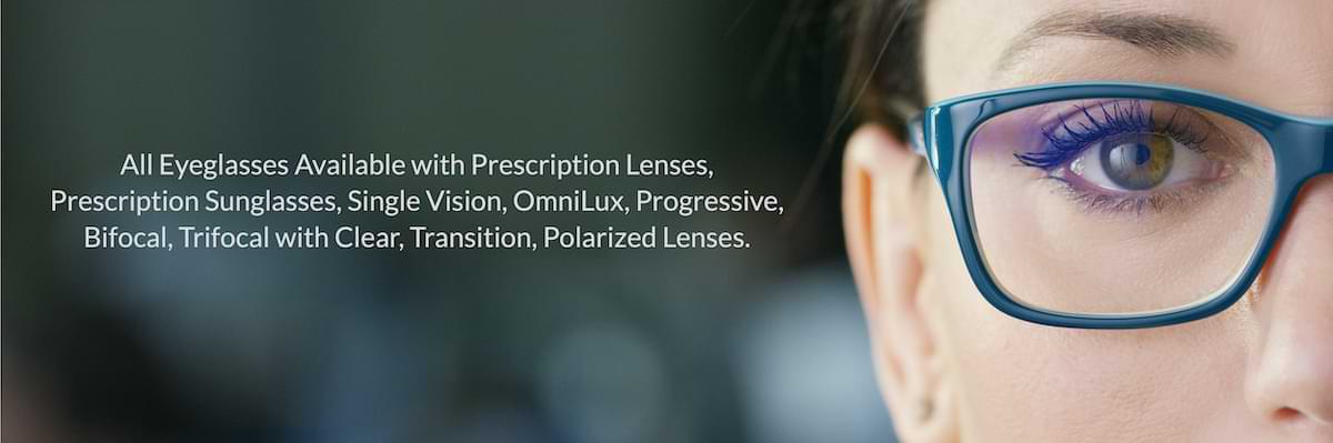 All Eyeglasses Available with Prescription Lenses, Prescription Sunglasses, Single Vision, OmniLux, Progressive, Bifocal, Trifocal with Clear, Transition, Polarized Lenses.